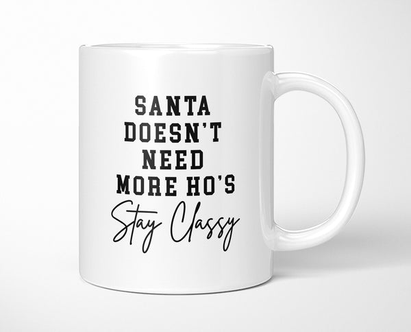 Santa Doesn't Need More Ho's Stay Classy Double Sided Print Customisable 10oz Ceramic Mug K3092