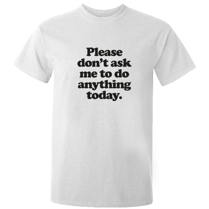 Please Don't Ask Me To Do Anything Today Unisex Fit T-Shirt K1311 - Illustrated Identity Ltd.