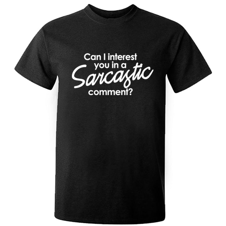 Can I Interest You In A Sarcastic Comment? Unisex Fit T-Shirt K1566 - Illustrated Identity Ltd.