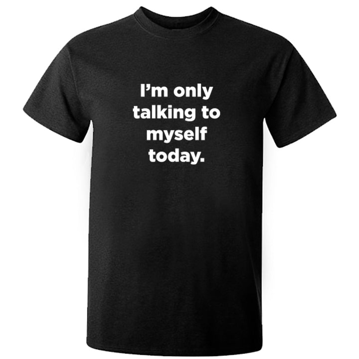 I'm Only Talking To Myself Today Unisex Fit T-Shirt K2467 - Illustrated Identity Ltd.
