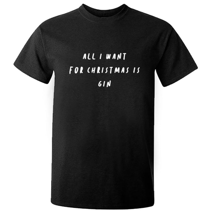 All I Want For Christmas Is Gin Unisex Fit T-Shirt K2472 - Illustrated Identity Ltd.