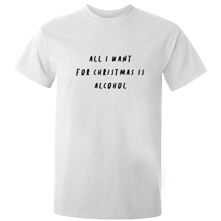 All I Want For Christmas Is Alcohol Unisex Fit T-Shirt K2478 - Illustrated Identity Ltd.