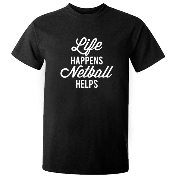 Life Happens Netball Helps Unisex Fit T-Shirt K2526 - Illustrated Identity Ltd.