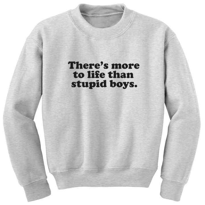There's More To Life Than Stupid Boys Unisex Jumper S0790 - Illustrated Identity Ltd.