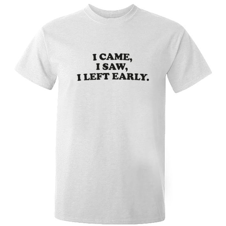 I Came, I Saw, I Left Early Unisex Fit T-Shirt S0858 - Illustrated Identity Ltd.