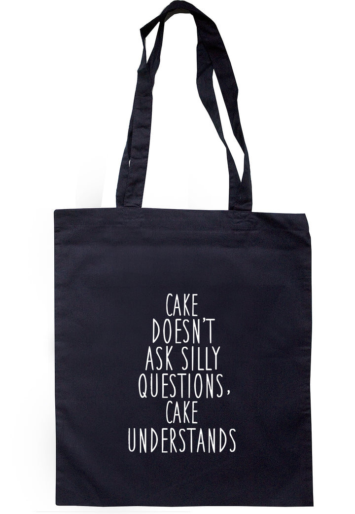 Cake Doesn't Ask Silly Questions, Cake Understands Tote Bag S0864 - Illustrated Identity Ltd.