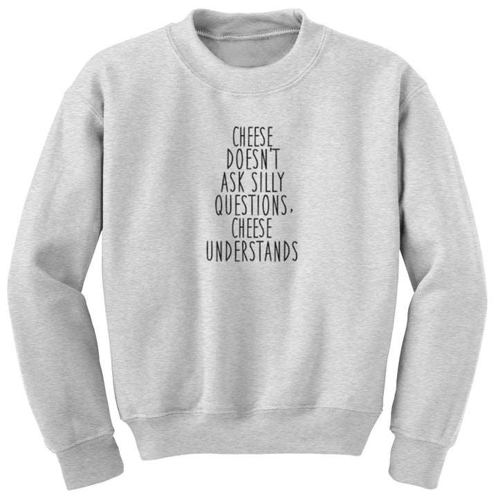 Cheese Doesn't Ask Silly Questions, Cheese Understands Unisex Jumper S0867 - Illustrated Identity Ltd.