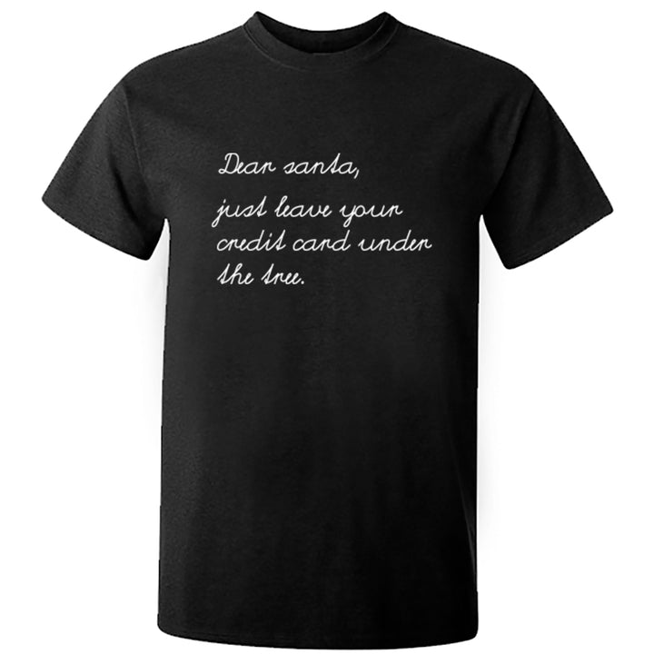 Dear Santa, Just Leave Your Credit Card Under The Tree Unisex Fit T-Shirt S0895 - Illustrated Identity Ltd.