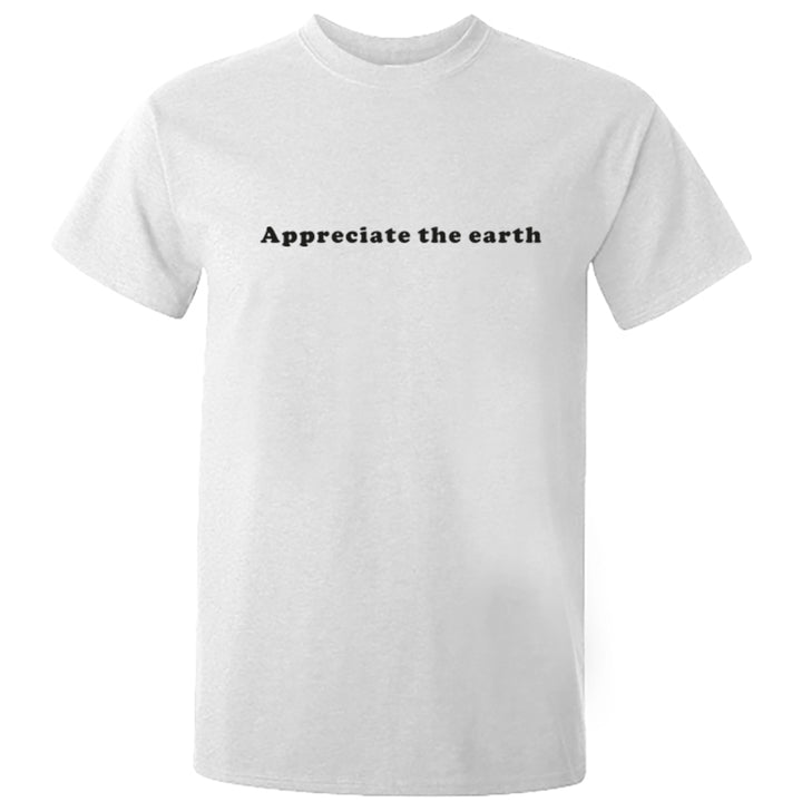 Appreciate The Earth Unisex Fit T-Shirt S0930 - Illustrated Identity Ltd.
