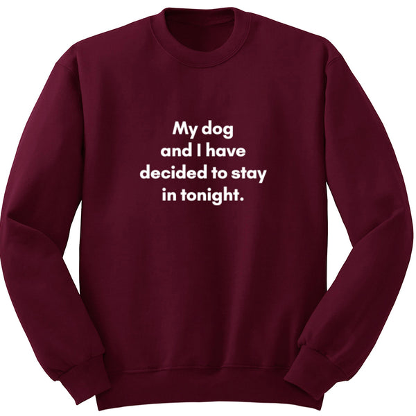 My Dog And I Have Decided To Stay In Tonight Unisex Jumper S1402
