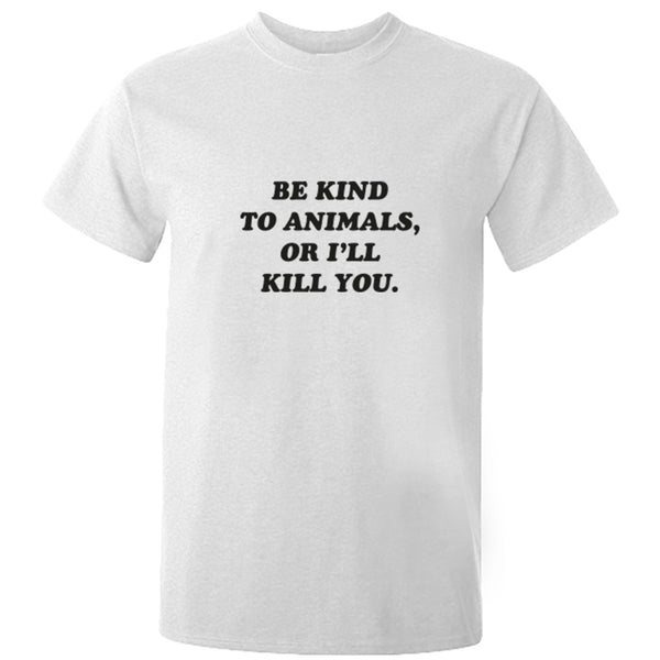 Be Kind To Animals, Or I'll Kill You Unisex Fit T-Shirt S1552