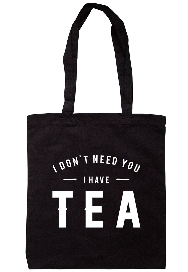 I Don't Need You I Have Tea Tote Bag TB0595 - Illustrated Identity Ltd.