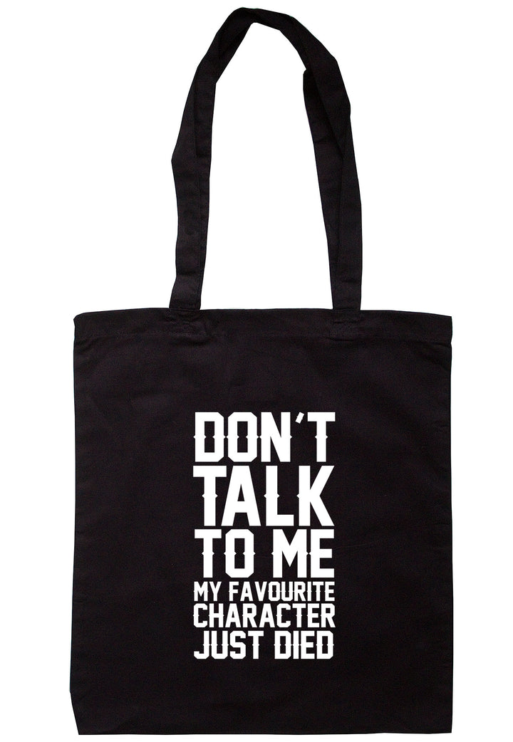 Don't Talk To Me My Favourite Character Just Died Tote Bag TB0437 - Illustrated Identity Ltd.
