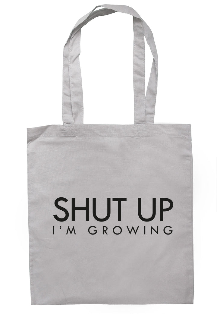 Shut Up I'm Growing Tote Bag TB1129 - Illustrated Identity Ltd.