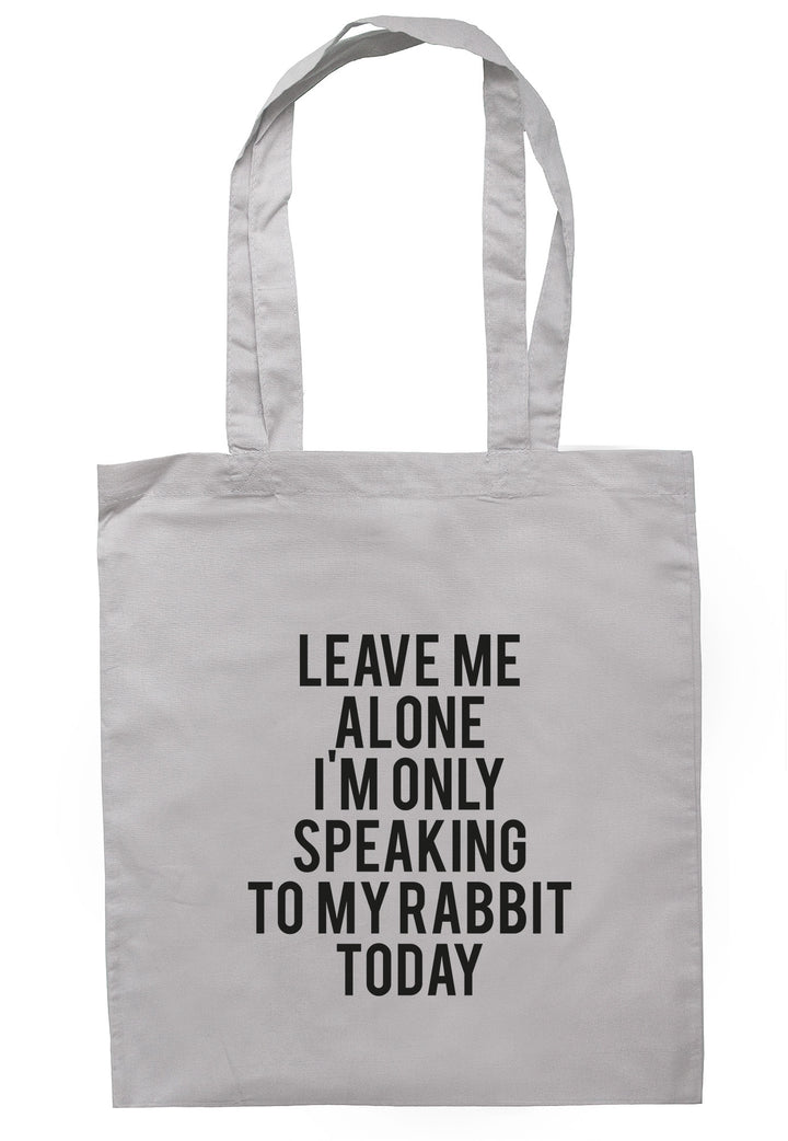 Leave Me Alone I'm Only Speaking To My Rabbit Today Tote Bag TB0740 - Illustrated Identity Ltd.