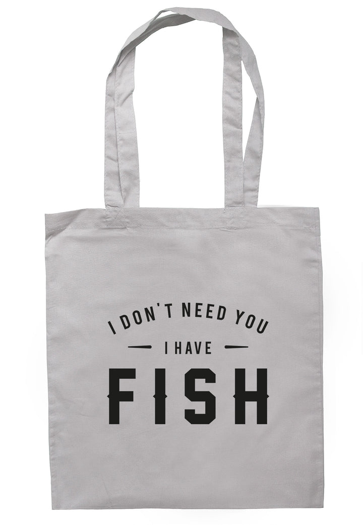 I Don't Need You I Have Fish Tote Bag TB0611 - Illustrated Identity Ltd.