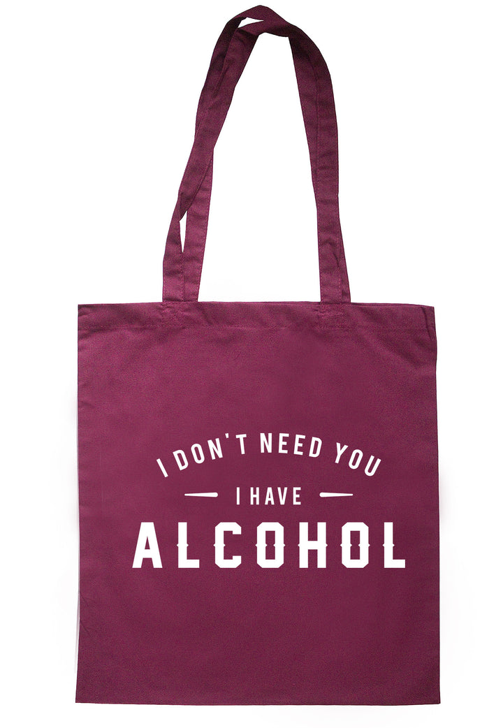 I Don't Need You I Have Alcohol Tote Bag TB0589 - Illustrated Identity Ltd.