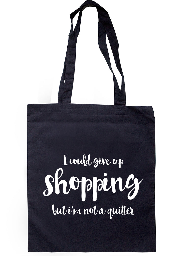 I Could Give Up Shopping But I'm Not A Quitter Tote Bag TB1087 - Illustrated Identity Ltd.