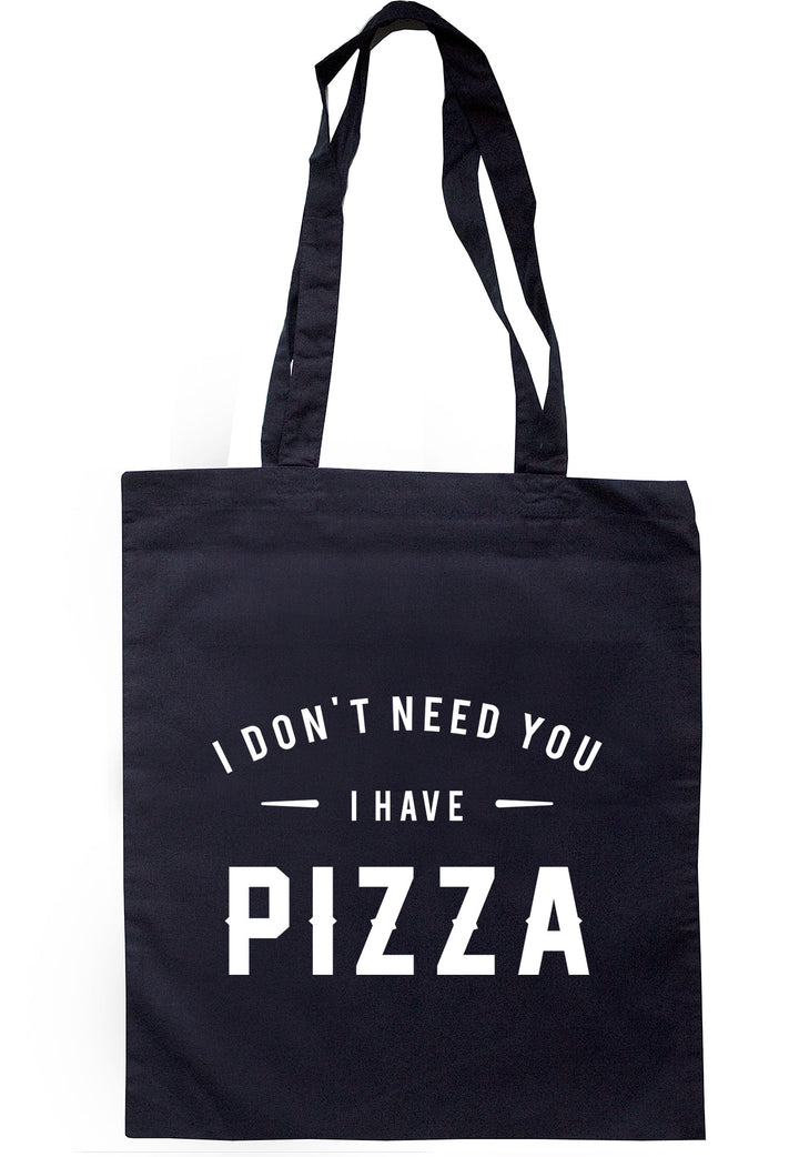 I Don't Need You I Have Pizza Tote Bag TB0583 - Illustrated Identity Ltd.